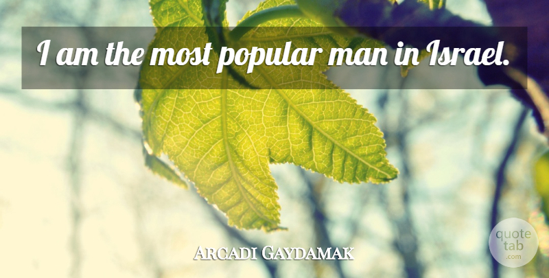 Arcadi Gaydamak Quote About Man: I Am The Most Popular...