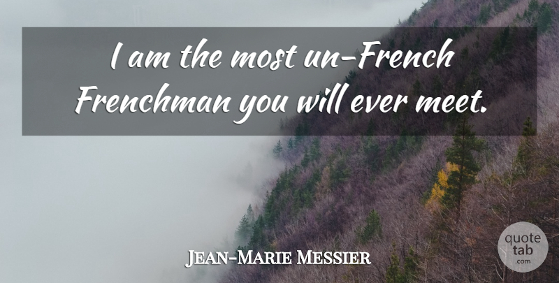 Jean-Marie Messier Quote About Frenchmen: I Am The Most Un...