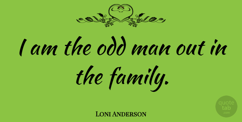 Loni Anderson Quote About Men, Odd Man, Odd: I Am The Odd Man...