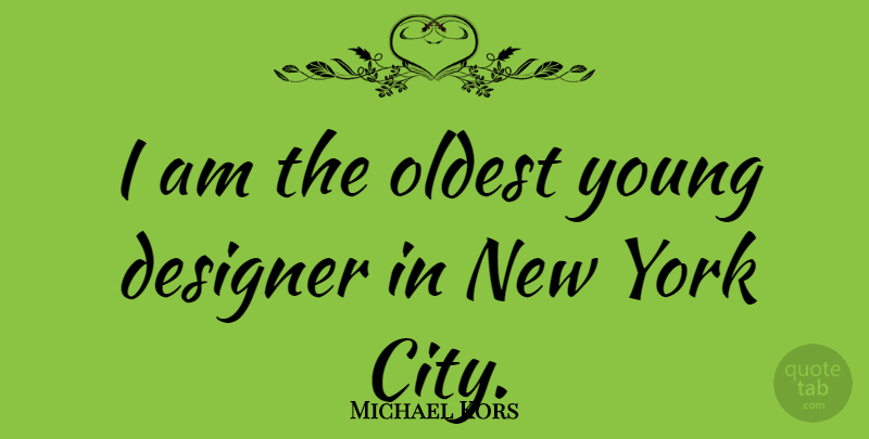 Michael Kors Quote About York: I Am The Oldest Young...
