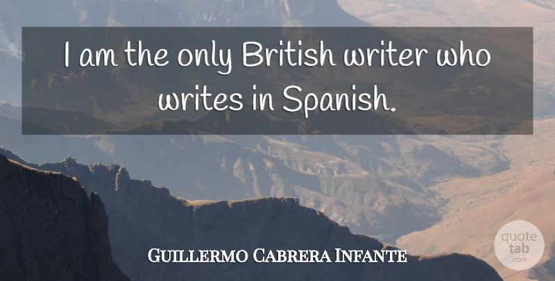 Guillermo Cabrera Infante Quote About Writing, British: I Am The Only British...