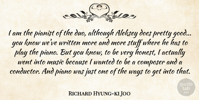 Richard Hyung-ki Joo Quote About Although, Composer, Good, Music, Pianist: I Am The Pianist Of...