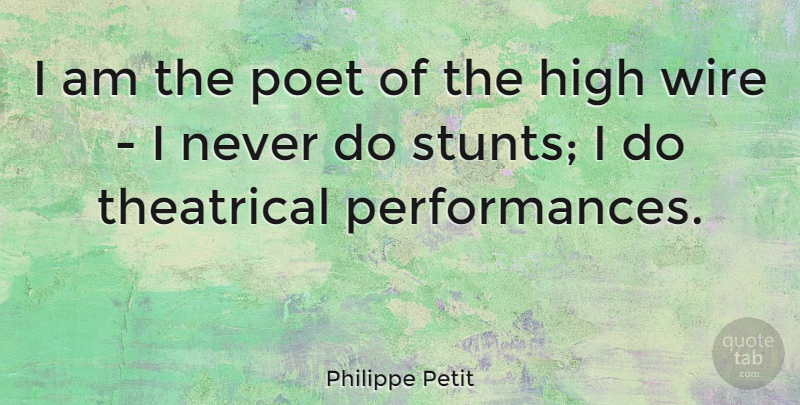 Philippe Petit Quote About Wire, Poet, Stuntman: I Am The Poet Of...