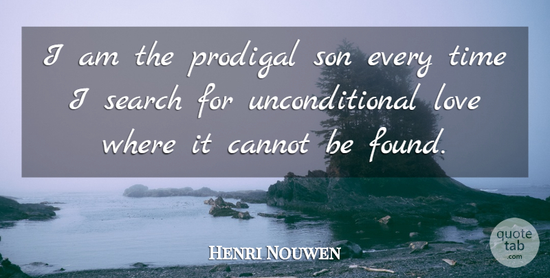 Henri Nouwen Quote About Unconditional Love, Son, Found: I Am The Prodigal Son...
