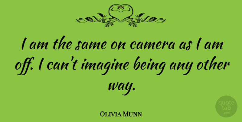 Olivia Munn Quote About undefined: I Am The Same On...
