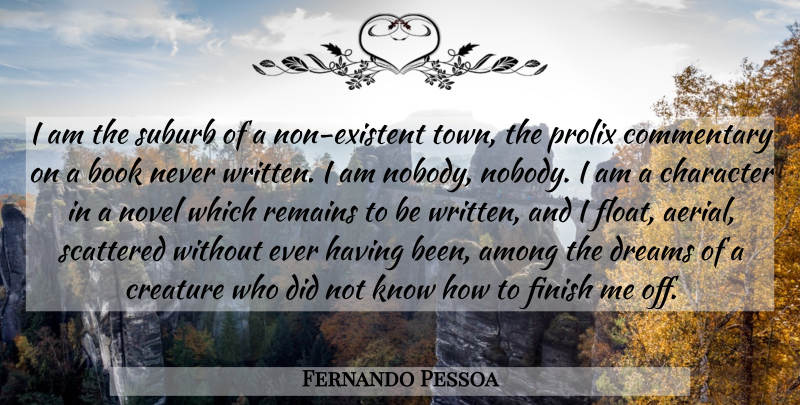 Fernando Pessoa Quote About Dream, Book, Character: I Am The Suburb Of...