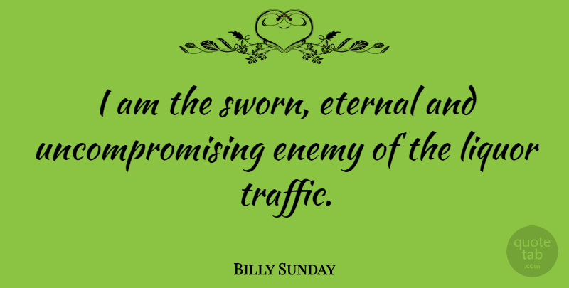 Billy Sunday Quote About Sports, Enemy, Liquor: I Am The Sworn Eternal...