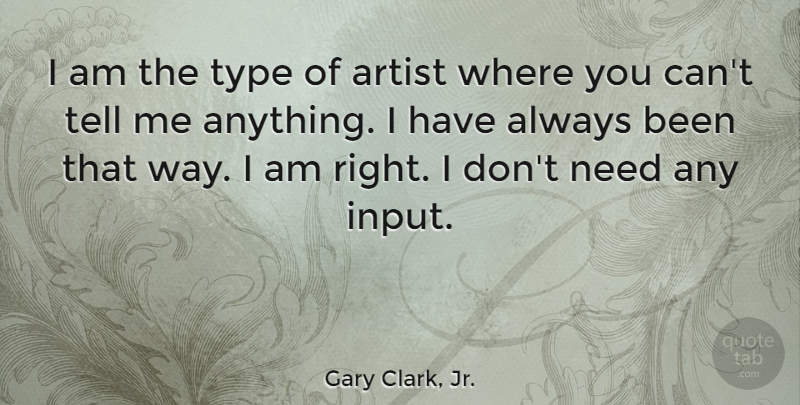 Gary Clark, Jr. Quote About Artist, Input, Way: I Am The Type Of...