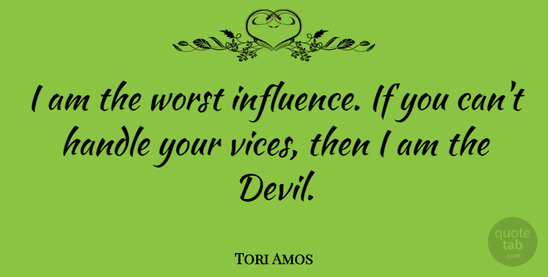Tori Amos Quote About Devil, Vices, Influence: I Am The Worst Influence...
