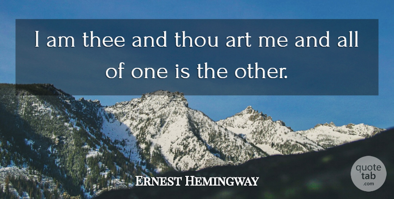 Ernest Hemingway Quote About Art, Thee: I Am Thee And Thou...