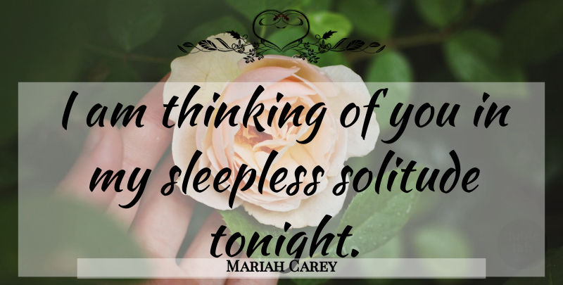 Mariah Carey Quote About Heartbreak, Thinking Of You, Solitude: I Am Thinking Of You...