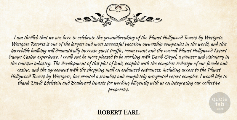 Robert Earl Quote About Access, Agreement, Boulevard, Building, Casino: I Am Thrilled That We...