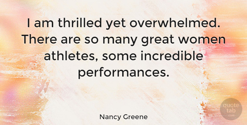 Nancy Greene Quote About Athlete, Overwhelmed, Incredibles: I Am Thrilled Yet Overwhelmed...
