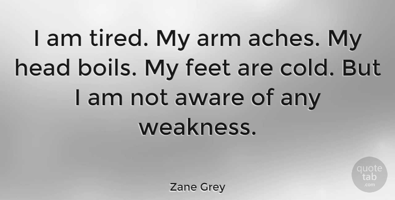 Zane Grey Quote About Tired, Hands, Feet: I Am Tired My Arm...