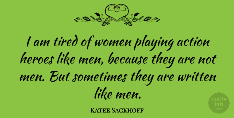 Katee Sackhoff Quote About Hero, Tired, Men: I Am Tired Of Women...