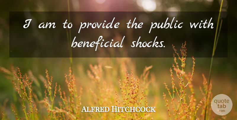 Alfred Hitchcock Quote About Shock, Beneficial: I Am To Provide The...