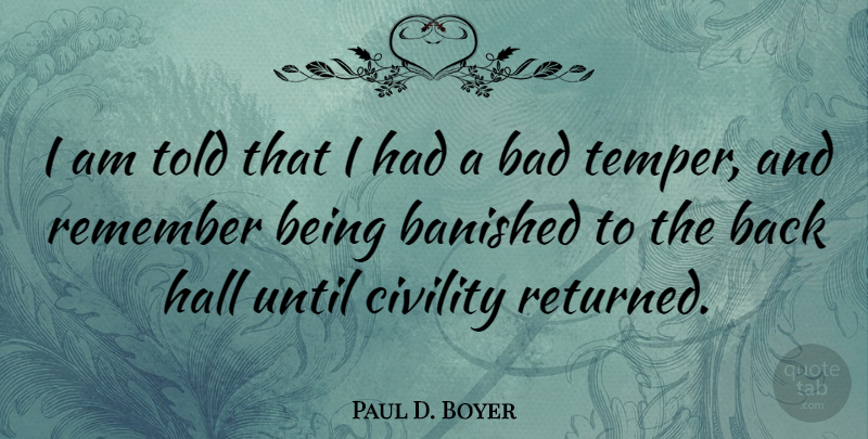 Paul D. Boyer Quote About Remember, Civility, Temper: I Am Told That I...