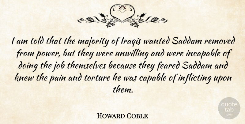 Howard Coble Quote About Feared, Incapable, Iraqis, Job, Knew: I Am Told That The...