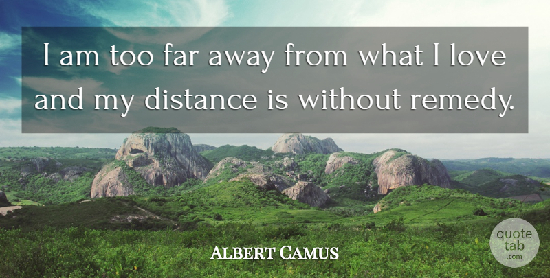 Albert Camus Quote About Distance, Far Away, Alienation: I Am Too Far Away...