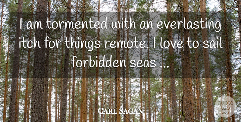 Carl Sagan Quote About Sea, Sail, Forbidden: I Am Tormented With An...