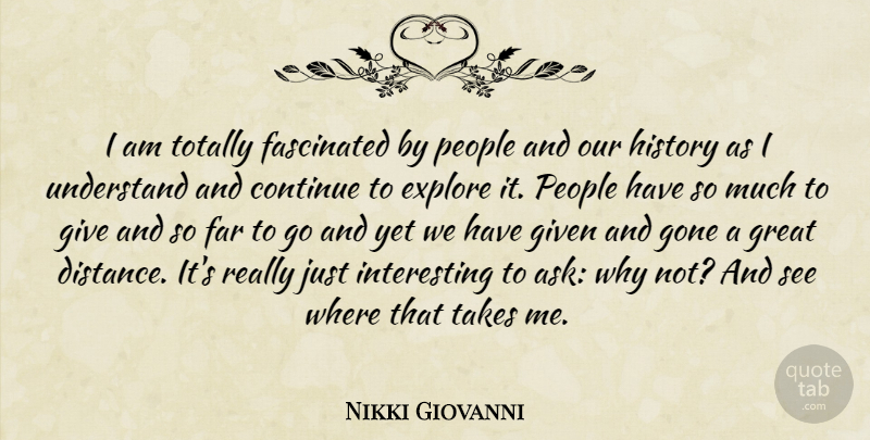 Nikki Giovanni Quote About Distance, Giving, Interesting: I Am Totally Fascinated By...