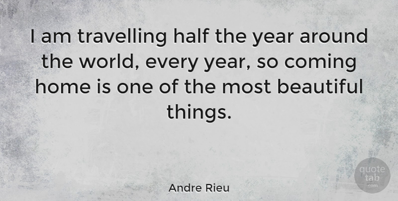 Andre Rieu Quote About Beautiful, Home, Years: I Am Travelling Half The...
