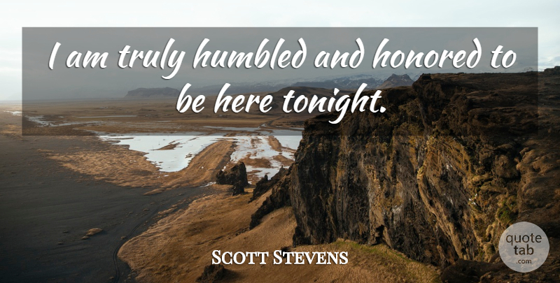 Scott Stevens Quote About Honored, Humbled, Truly: I Am Truly Humbled And...