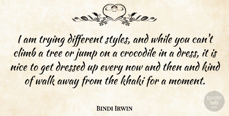 Bindi Irwin Quote About Climb, Crocodile, Dressed, Jump, Nice: I Am Trying Different Styles...