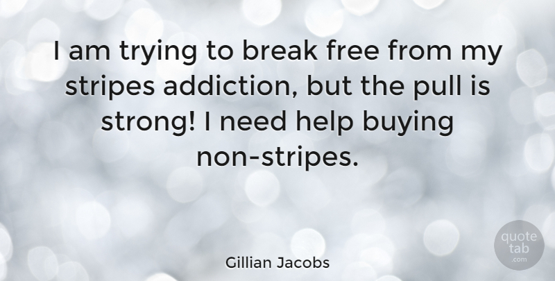 Gillian Jacobs Quote About Strong, Addiction, Stripes: I Am Trying To Break...