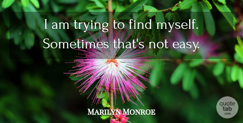 Marilyn Monroe Quote About Inspiring, Trying, Sometimes: I Am Trying To Find...