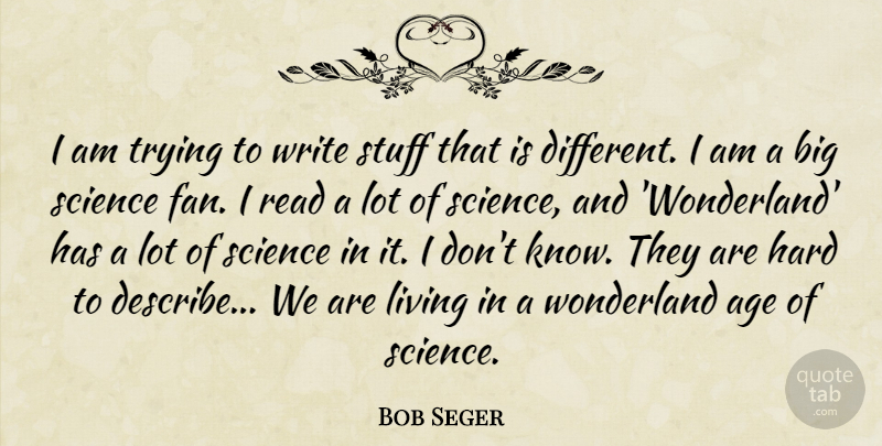 Bob Seger Quote About Age, Hard, Science, Stuff, Trying: I Am Trying To Write...