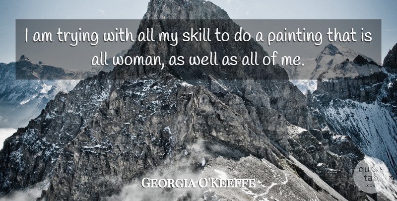 Georgia O'Keeffe Quote About Skills, Trying, Painting: I Am Trying With All...