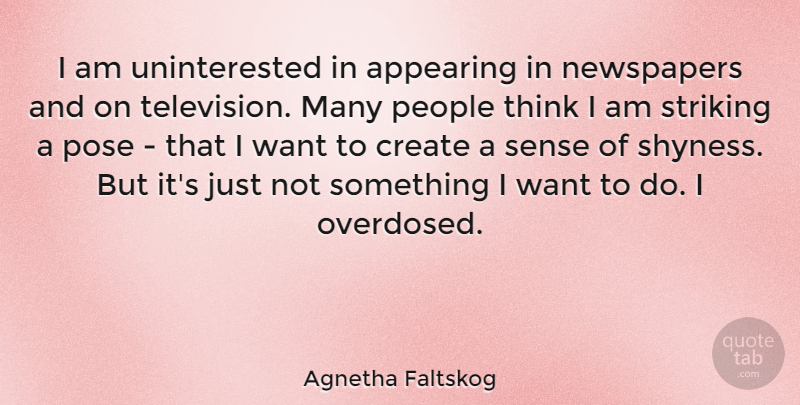 Agnetha Faltskog Quote About Thinking, People, Television: I Am Uninterested In Appearing...