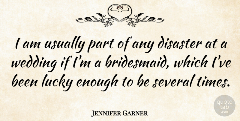 Jennifer Garner Quote About Wedding, Bridesmaids, Lucky: I Am Usually Part Of...