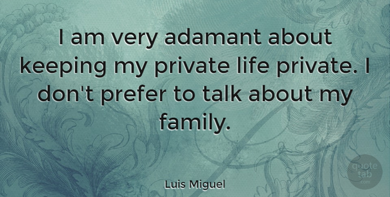 Luis Miguel Quote About My Family, Adamant, Private Life: I Am Very Adamant About...