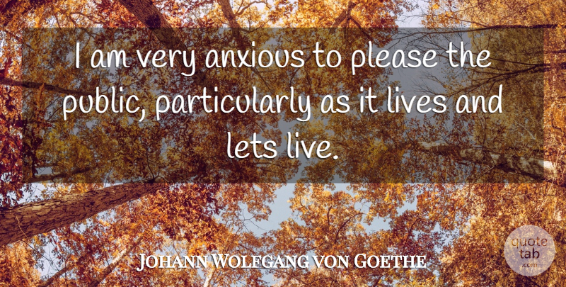 Johann Wolfgang von Goethe Quote About Anxious, Please: I Am Very Anxious To...