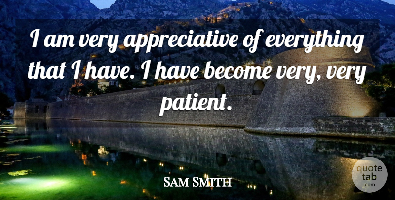 Sam Smith Quote About undefined: I Am Very Appreciative Of...