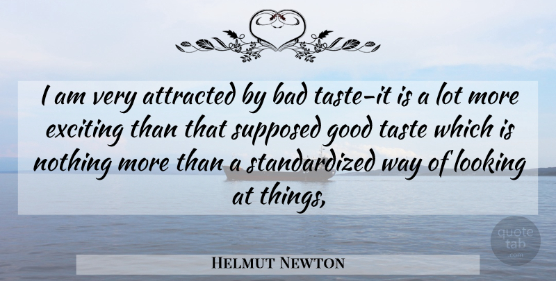 Helmut Newton Quote About Taste, Way, Exciting: I Am Very Attracted By...