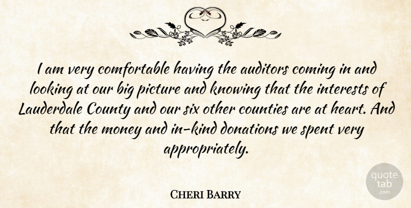 Cheri Barry Quote About Auditors, Coming, Counties, County, Donations: I Am Very Comfortable Having...