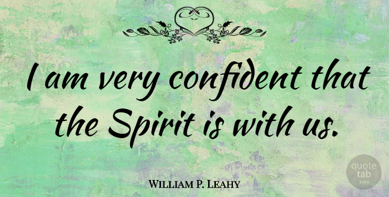 William P. Leahy Quote About Spirit: I Am Very Confident That...