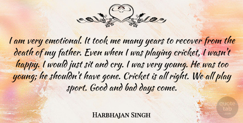 Harbhajan Singh Quote About Bad, Cricket, Days, Death, Good: I Am Very Emotional It...