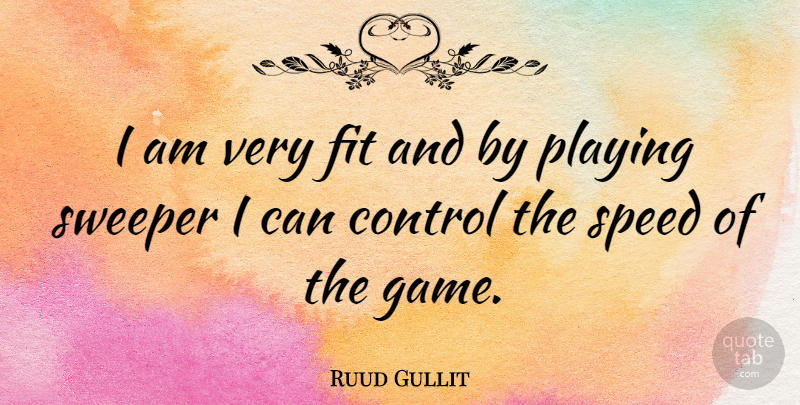 Ruud Gullit Quote About Games, Speed, Fit: I Am Very Fit And...