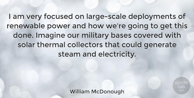 William McDonough Quote About Bases, Collectors, Covered, Focused, Generate: I Am Very Focused On...