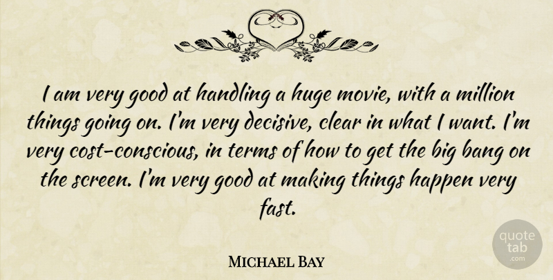 Michael Bay Quote About Bang, Clear, Good, Handling, Happen: I Am Very Good At...
