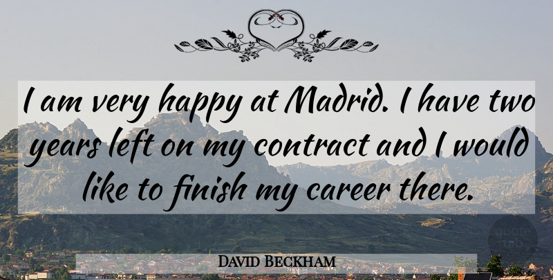 David Beckham Quote About Career, Contract, Finish, Happy, Left: I Am Very Happy At...