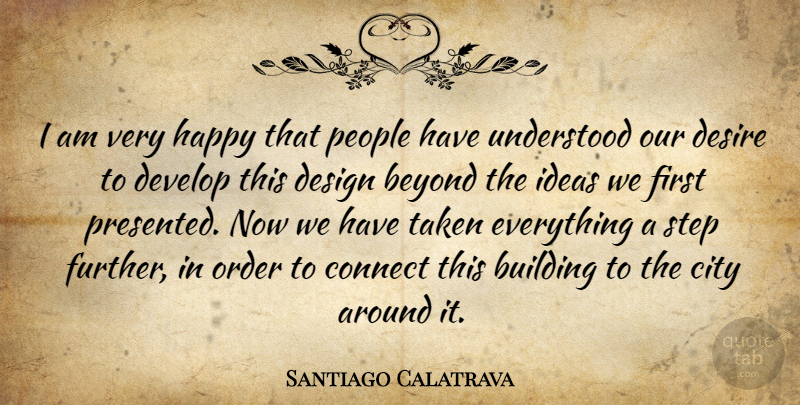 Santiago Calatrava Quote About Beyond, Building, City, Connect, Design: I Am Very Happy That...
