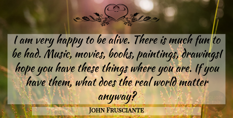 John Frusciante Quote About Fun, Real, Book: I Am Very Happy To...