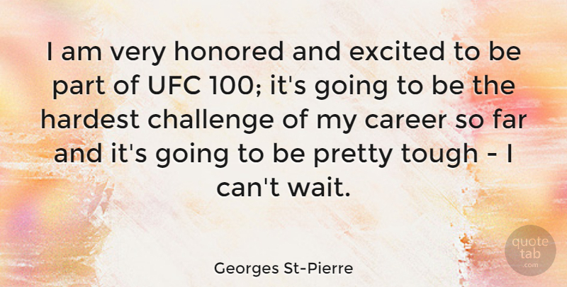 Georges St-Pierre Quote About Careers, Ufc, Waiting: I Am Very Honored And...
