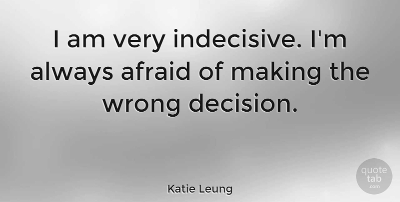 Katie Leung Quote About Decision, Indecisive, Wrong Decision: I Am Very Indecisive Im...