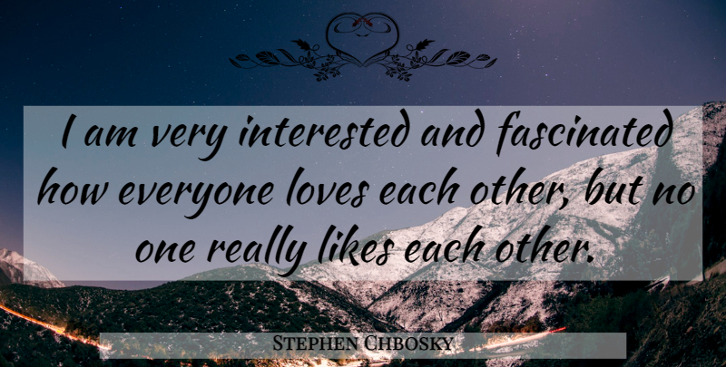 Stephen Chbosky Quote About Likes, Perks Of A Wallflower, Love Each Other: I Am Very Interested And...